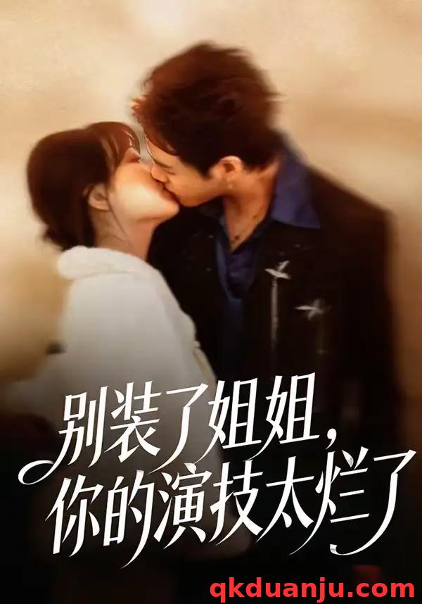 短剧 别装了姐姐，你的演技太烂了（66集全）吴欣怡/王苗钦