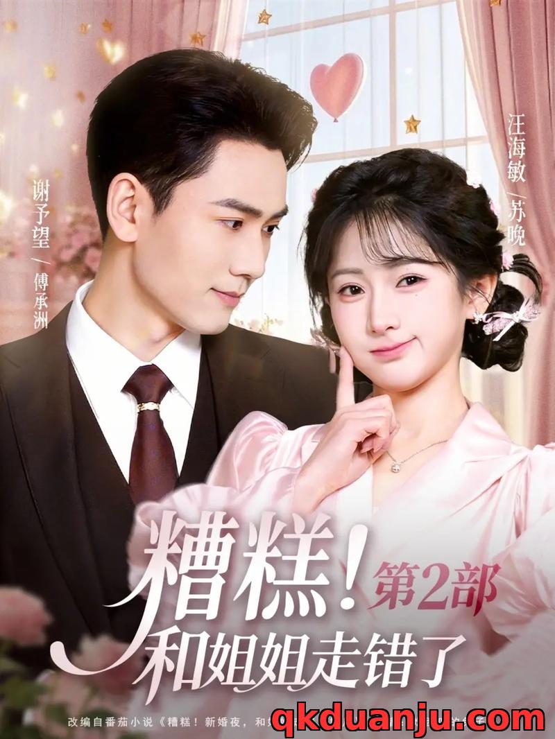 短剧 糟糕！和姐姐走错了第2部（80集全）谢予望/汪海敏