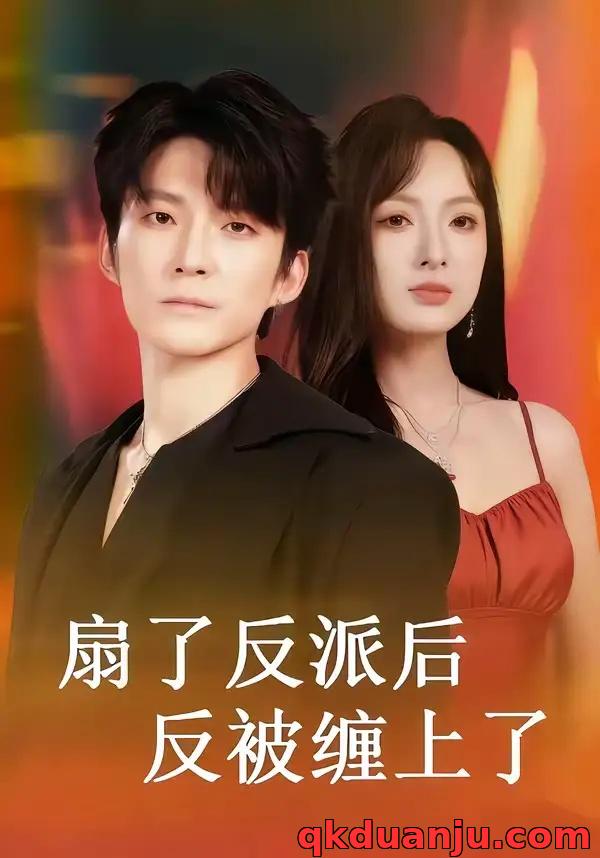 短剧 扇了反派后反被缠上了（65集全）宣贻骞/崔旭宇