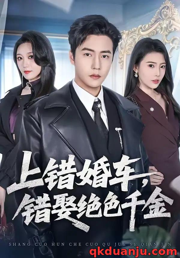 短剧 上错婚车，错娶绝色千金（80集全）申芳赫/孙雪阳