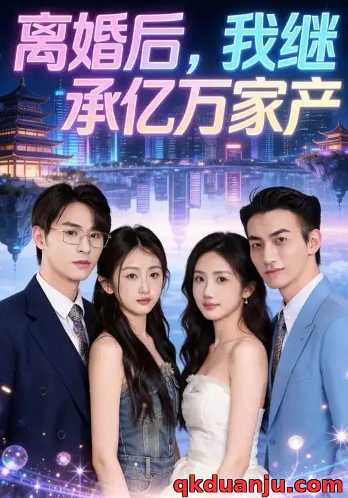 短剧 离婚后，我继承亿万家产（64集全）曹景娴/张楷杰