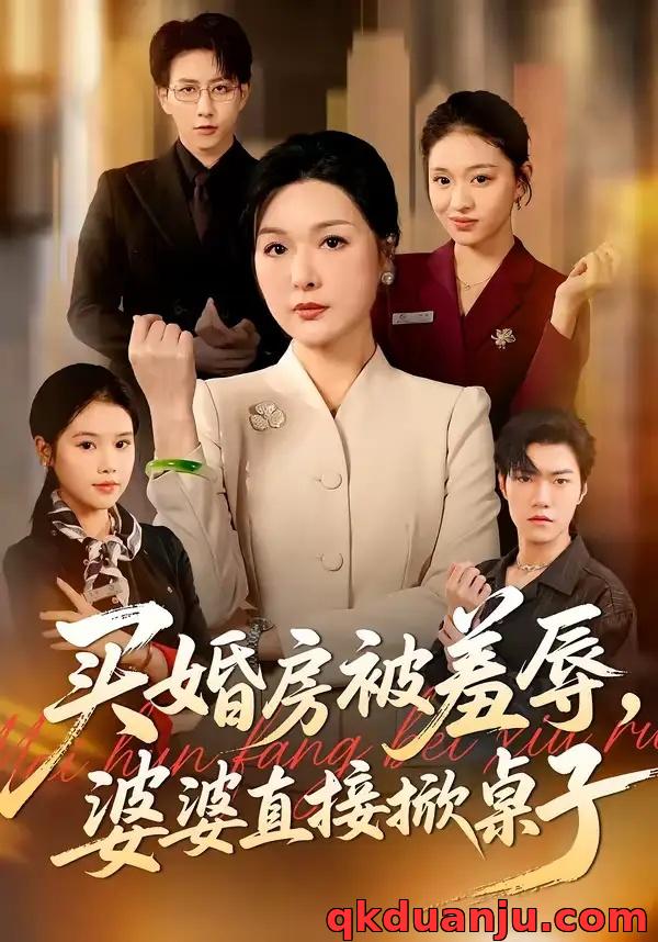 短剧 买婚房被羞辱，婆婆直接掀桌子（38集全）戴睿/赵晶