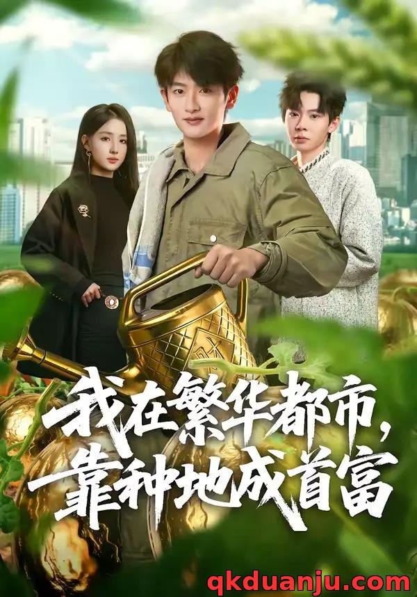 短剧 我在繁华都市，靠种地成首富（70集全）韩叙/辛诗琪