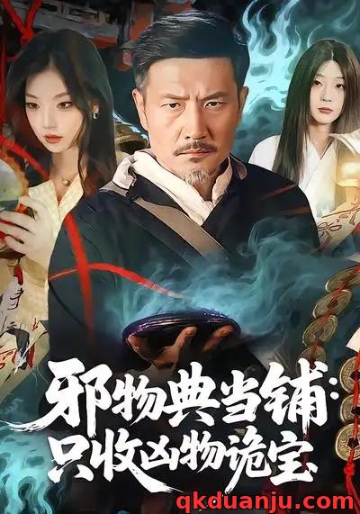 短剧 邪物典当铺：只收凶物诡宝（82集全）邱翔/张楚旋