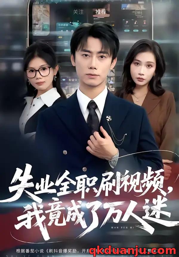 短剧 失业全职刷视频，我竟成了万人迷（72集全）李永楠/贺莎