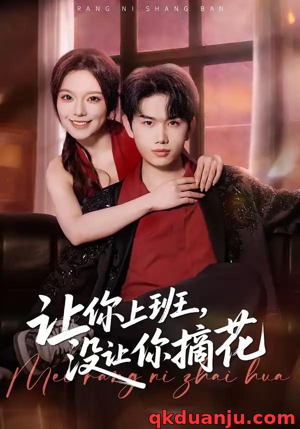 短剧 让你上班，没让你摘花（70集全）王凯波/王若妍/陈有晴