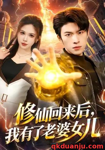 短剧 修仙回来后，我有了老婆女儿（82集全）邹漪琳/齐宥澄