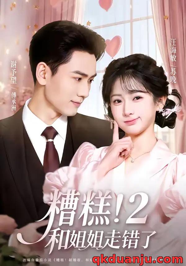 短剧 糟糕！和姐姐走错了第2部（80集全）谢予望/汪海敏
