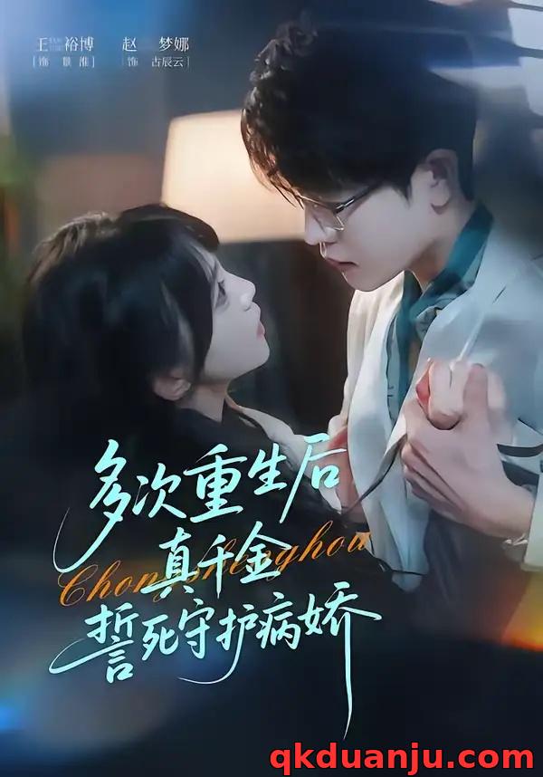 短剧 多次重生后真千金誓死守护病娇（71集全）王裕博/赵梦娜