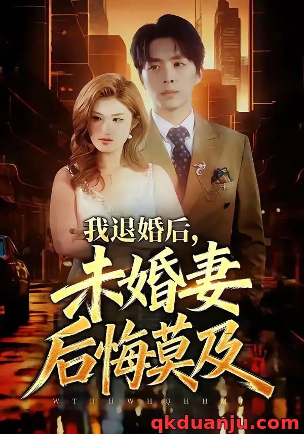 短剧 我退婚后，未婚妻后悔莫及（32集全）蔡畅欣格/金建利