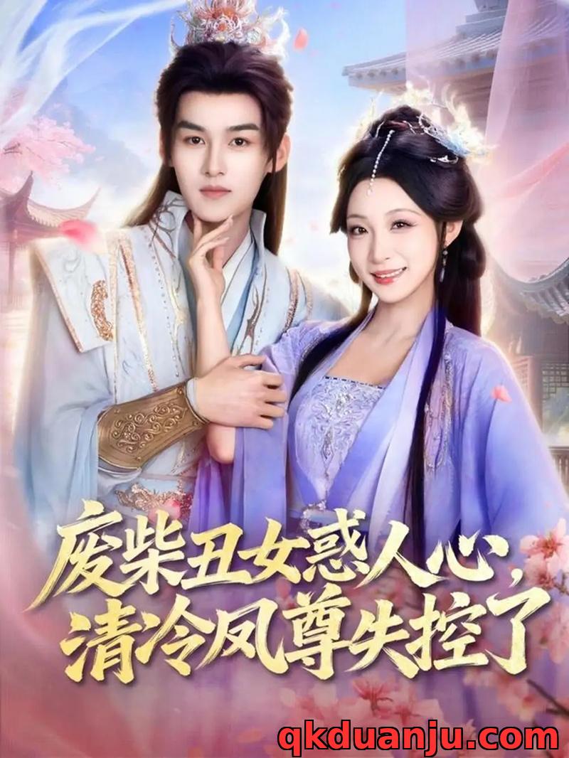 短剧 废柴丑女惑人心，清冷凤尊失控了（81集全）臧晓嘉/董子源