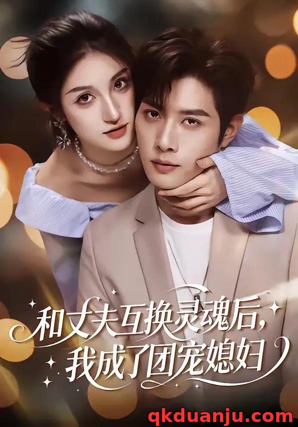 短剧 和丈夫互换灵魂后，我成了团宠媳妇（61集全）李紫烨/李亦承