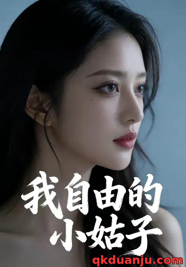 短剧 我自由的小姑子（42集全）AI短剧