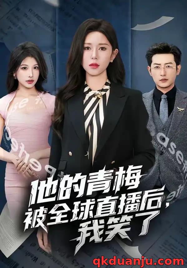 短剧 他的青梅被全球直播后，我笑了（60集全）桉淇/李科佑