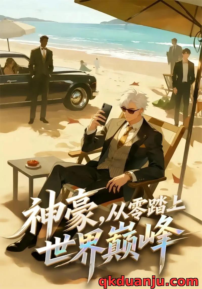 短剧 神豪，从零踏上世界巅峰（70集全）漫剧