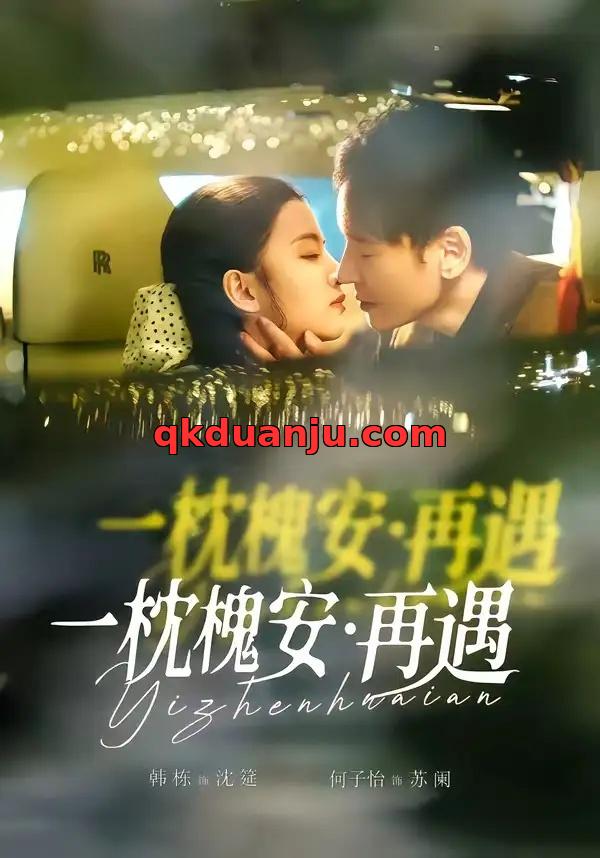 短剧 一枕槐安：再遇（70集全）韩栋/何子怡