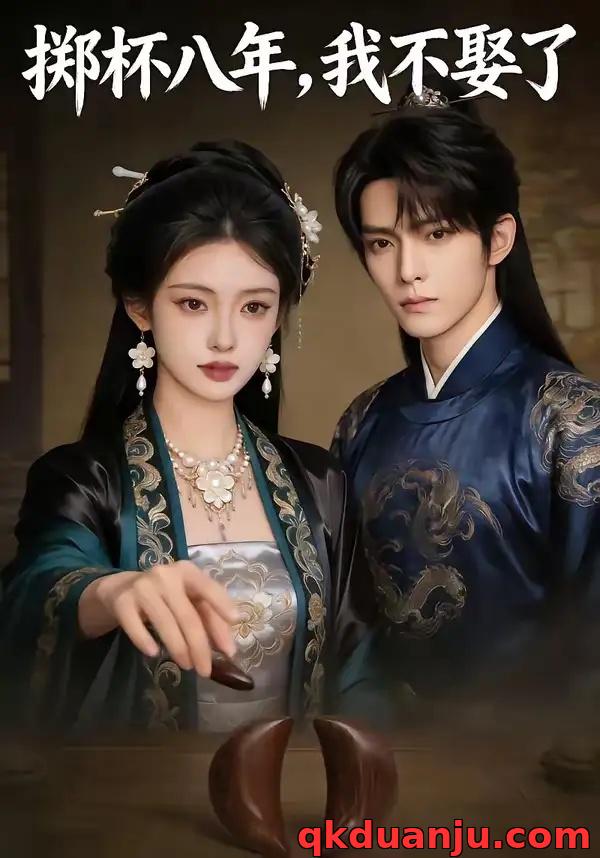 短剧 掷杯八年，我不娶了（64集全）AI短剧