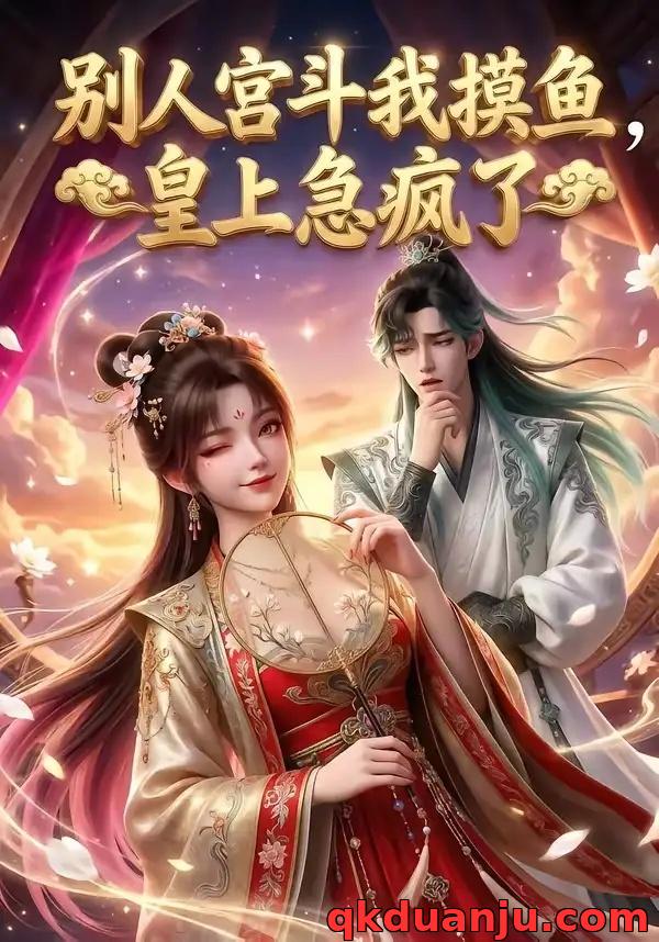 短剧 别人宫斗我摸鱼，皇上急疯了（80集全）AI短剧