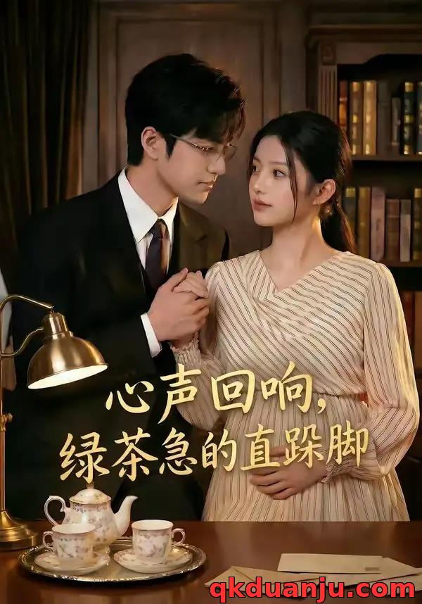 短剧 心声回响，绿茶急的直跺脚（70集全）AI短剧