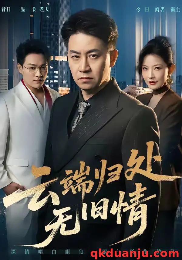 短剧 云端归处无旧情（56集全）刘韦志/刘灿