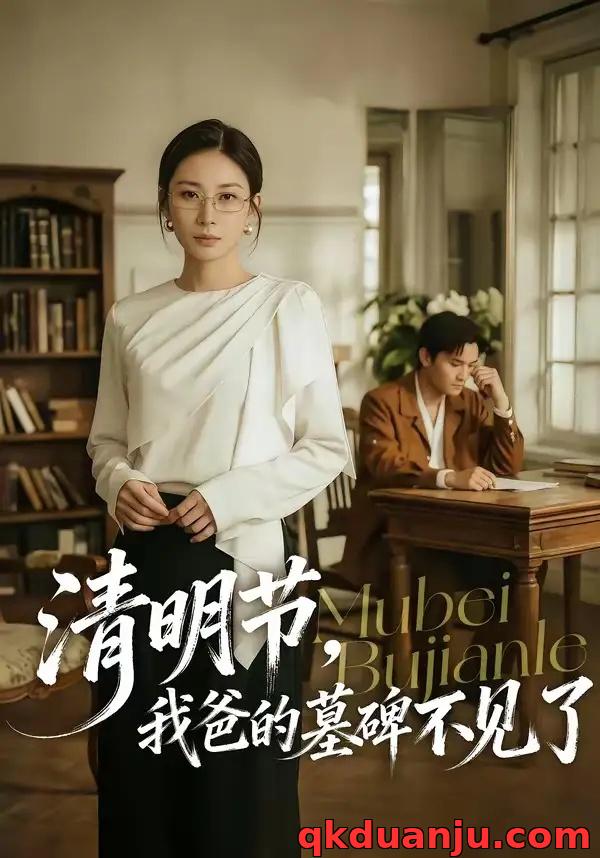 短剧 32.清明节，我爸的墓碑不见了（60集全）朱磊$许嘉栩