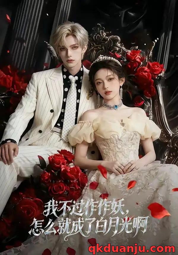 短剧 我不过作作妖，怎么就成了白月光啊（72集全）AI短剧