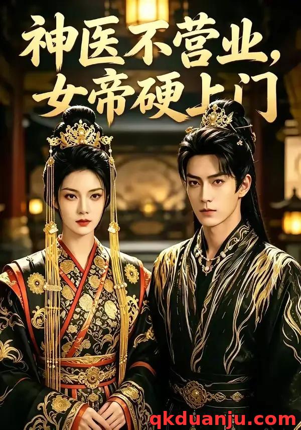 短剧 神医不营业，女帝硬上门（79集全）AI短剧