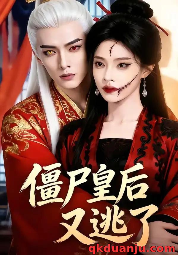 短剧 僵尸皇后又逃了（79集全））AI短剧