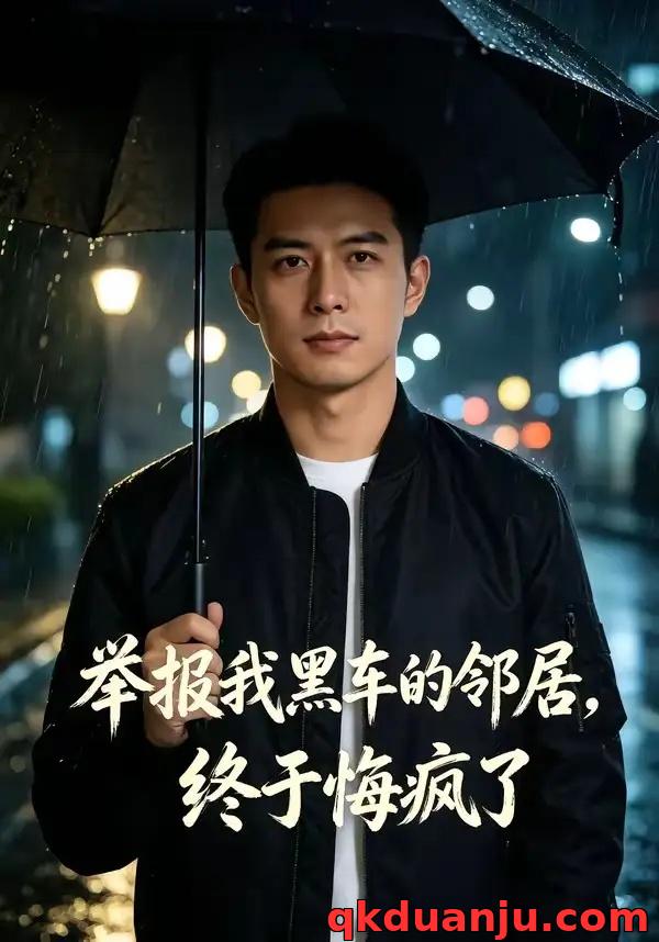 短剧 举报我黑车的邻居，终于悔疯了（46集全）AI短剧