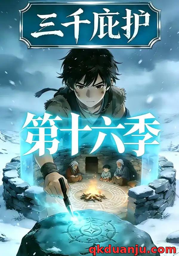 短剧 三千庇护第十六季（42集全）漫剧