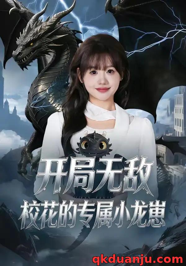 短剧 开局无敌，校花的专属小龙崽（70集全）仇乐瑶/鸟木