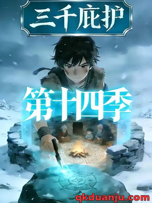 短剧 三千庇护第十四季（57集全）漫剧