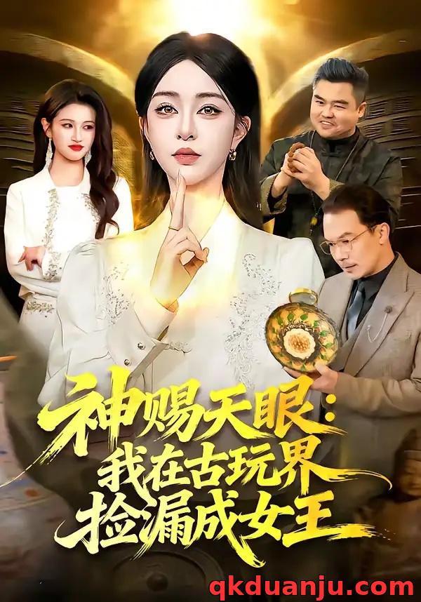 短剧 神赐天眼：我在古玩界捡漏成女王（92集全）王永浩/涂鑫艺