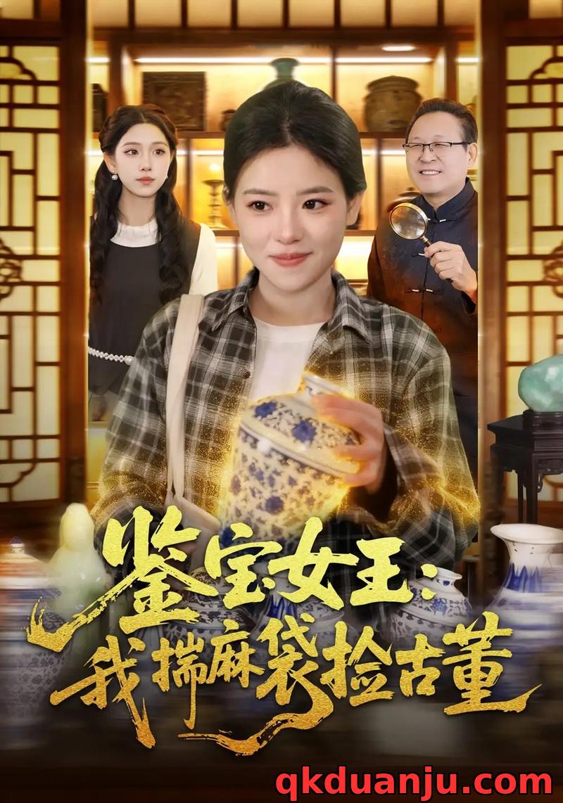 短剧 鉴宝女王：我揣麻袋捡古董（83集全）梓琪/大飞