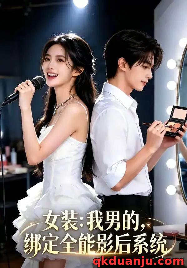 短剧 女装：我男的，绑定全能影后系统（59集全）AI短剧