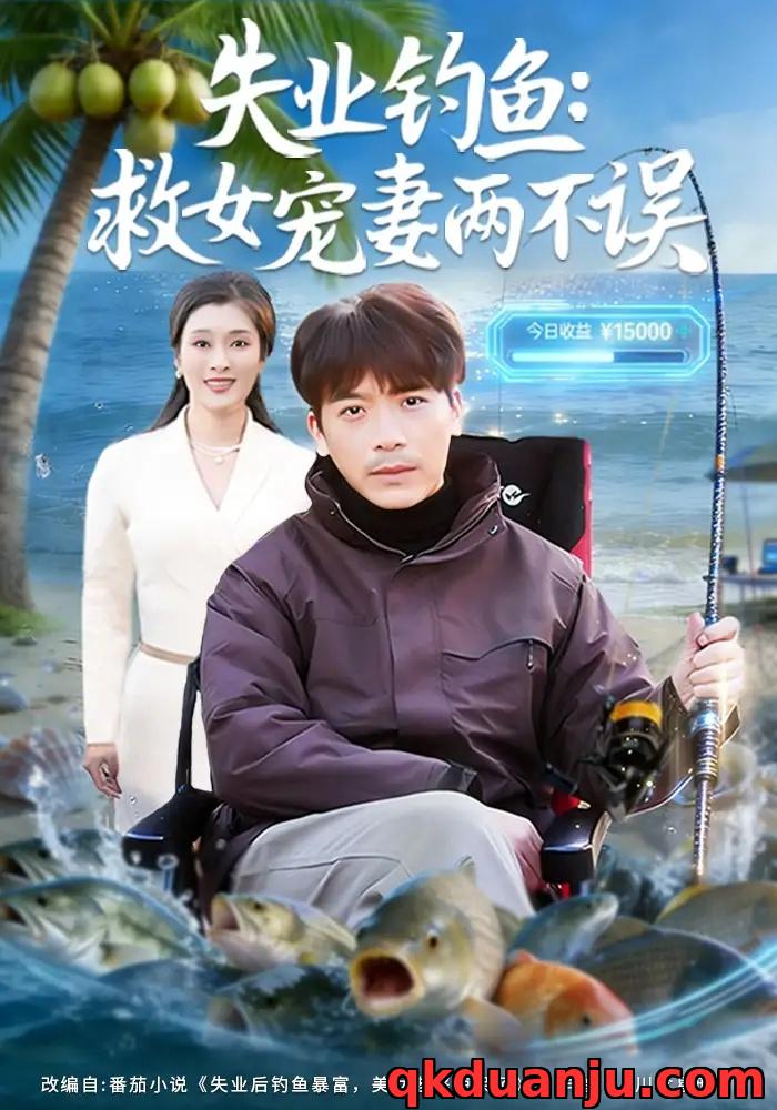 短剧 失业钓鱼：救女宠妻两不误（80集全）王景华/孔星晴