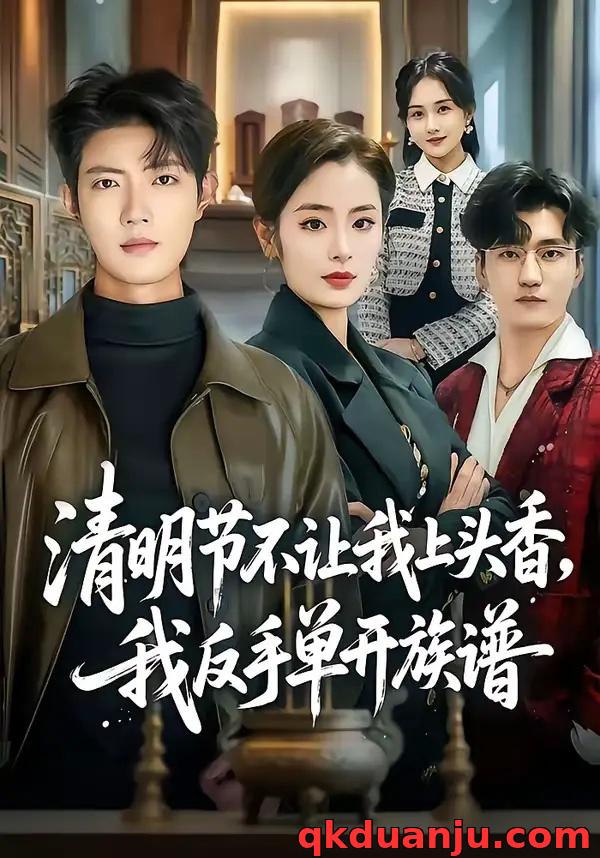 短剧 清明节不让我上头香，我反手单开族谱（64集全）玖月/甜鹅