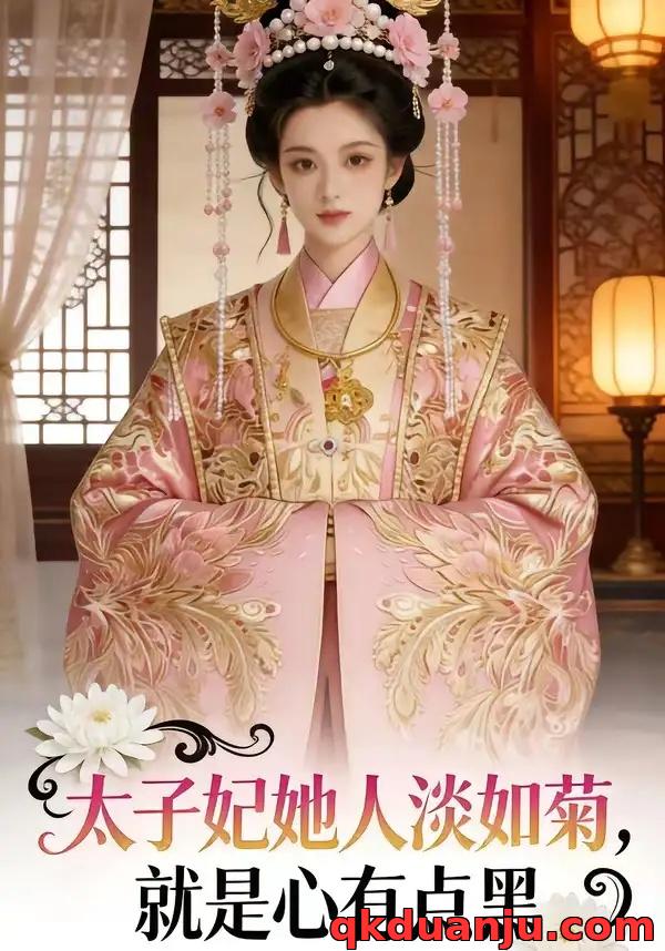 短剧 太子妃她人淡如菊，就是心有点黑（54集全）AI短剧