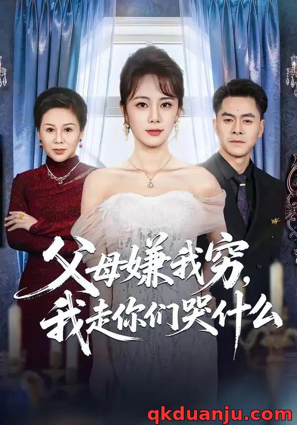 短剧 父母嫌我穷,我走你们哭什么(57集全)王雷方/郑千亦