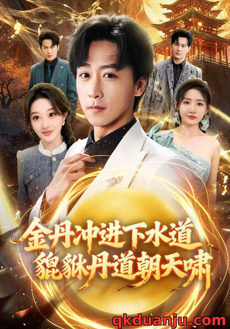 短剧 金丹冲进下水道貔貅丹道朝天啸（64集全）刘小喵/李星辰