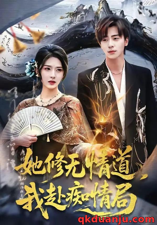 短剧 她修无情道，我赴痴情局（84集全）夏志成/刘允乐