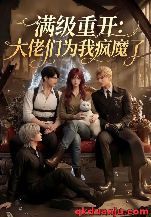 短剧 满级重开：大佬们为我疯魔了（44集全）AI短剧