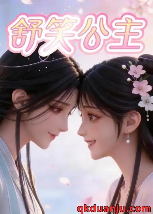 短剧 舒笑公主（22集全）漫剧