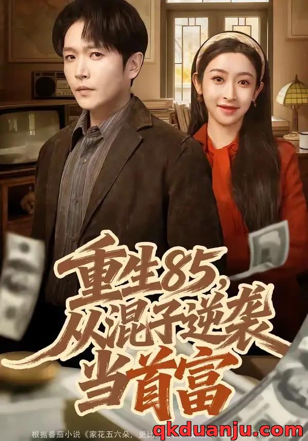 短剧 45.重生85，从混子逆袭当首富（75集全）周熙航$黄悦然