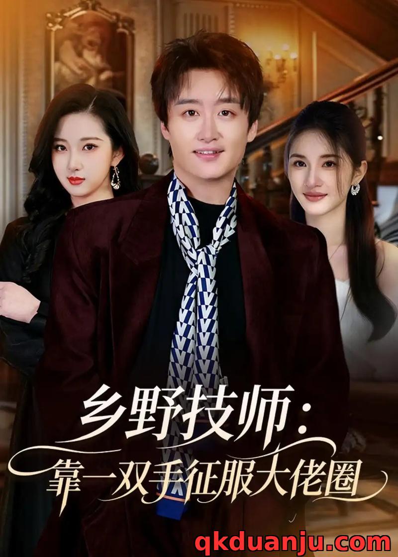 短剧 乡野技师：靠一双手征服大老卷（80集全）魏来/方雪婷