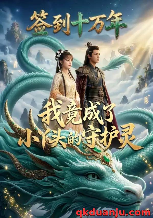 短剧 签到十万年我竟成了小丫头的守护灵（100集全）AI短剧