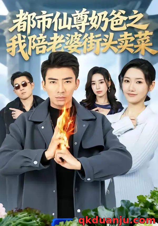 短剧 都市仙尊奶爸之我陪老婆街头卖菜（70集全）张雪/张瀚文（男）