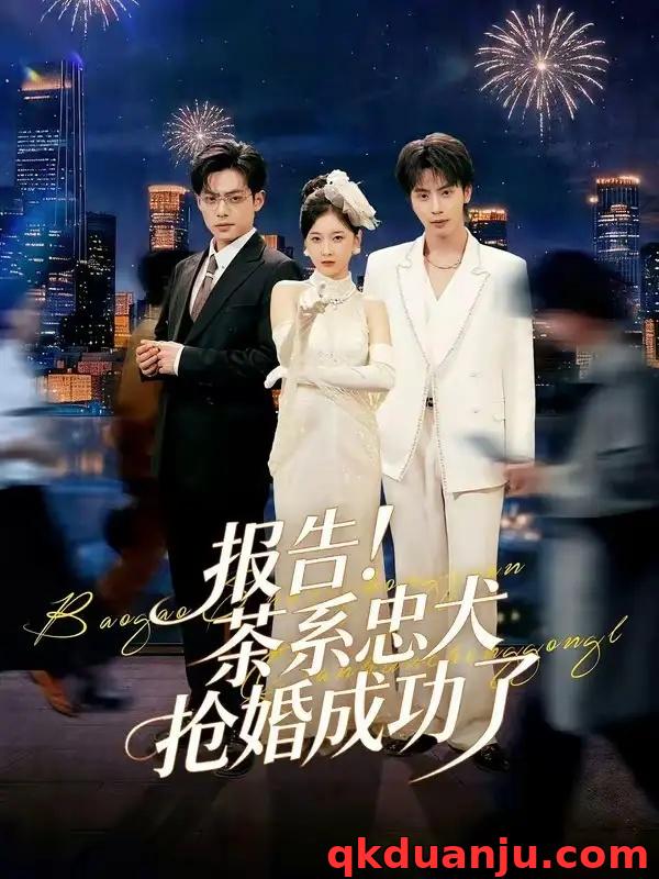 短剧 报告！茶系忠犬抢婚成功了（83集全）夏志成/李珈童