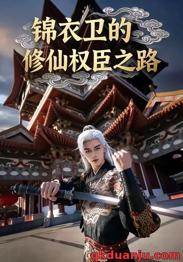 短剧 锦衣卫的修仙权臣之路（83集全）AI短剧