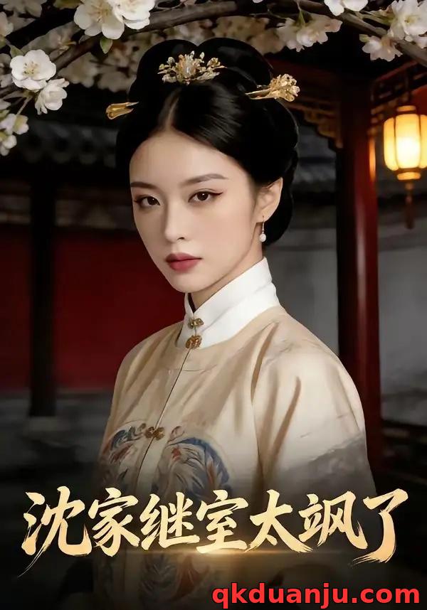 短剧 沈家继室太飒了（38集全）AI短剧
